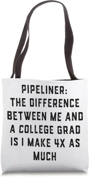 4x Pipeliner College Money Welds Pipeline Trade School Funny Tote Bag