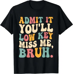 Admit It You'll Low Key Miss Me Bruh Funny Bruh Teacher T-Shirt