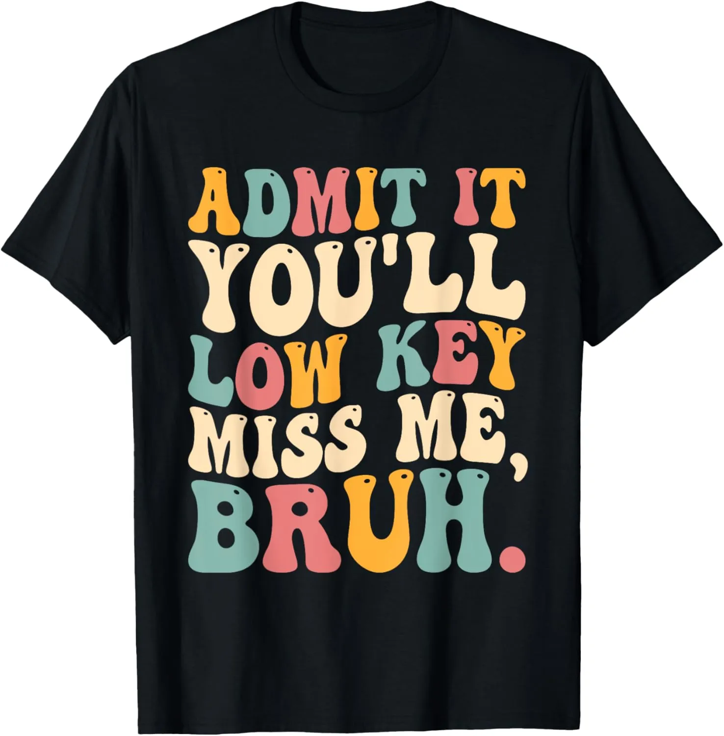 Admit It You'll Low Key Miss Me Bruh Funny Bruh Teacher T-Shirt