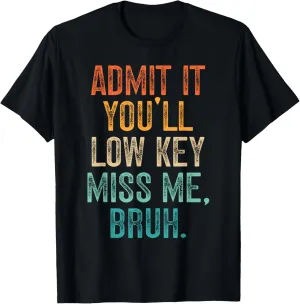 Admit It You'll Low Key Miss Me Bruh Funny Bruh Teachers T-Shirt