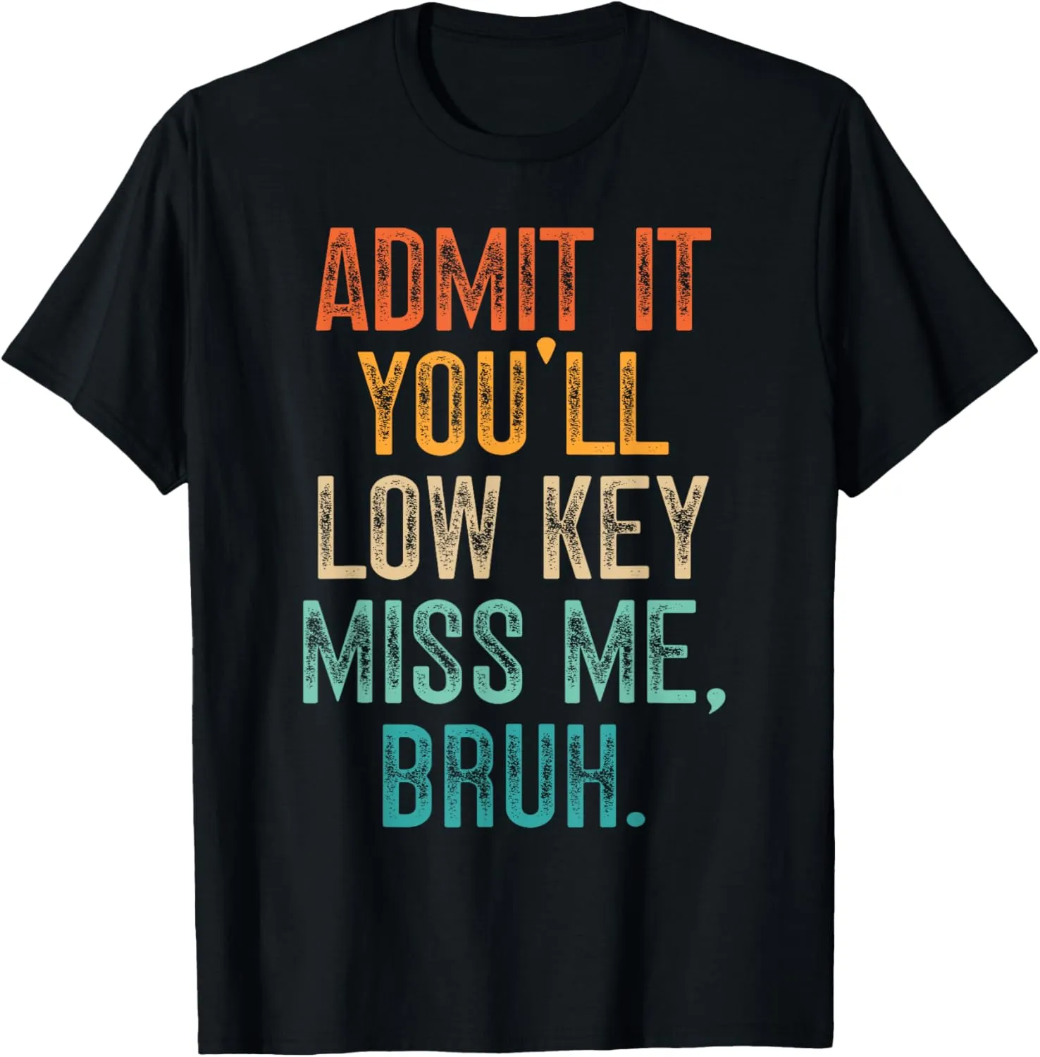 Admit It You'll Low Key Miss Me Bruh Funny Bruh Teachers T-Shirt