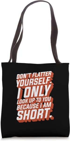 Don't Flatter Yourself I Only Look Up To You I Am Short Tote Bag
