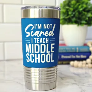 Middle School Teacher Gift | I'm Not Scared I Teach Middle School | Personalized Stainless Steel Tumbler