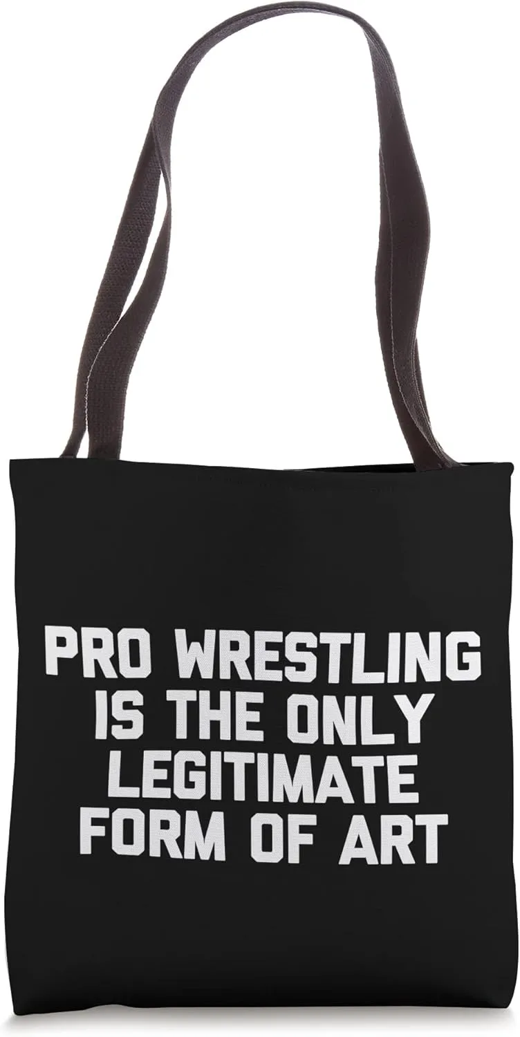 Pro Wrestling Is The Only Legitimate Form Of Art - Funny Tote Bag