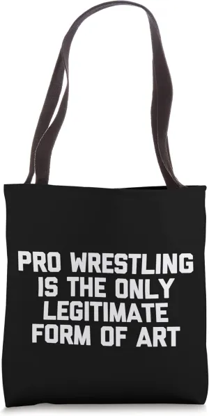 Pro Wrestling Is The Only Legitimate Form Of Art - Funny Tote Bag